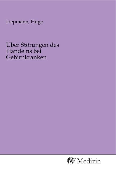 Über Störungen des Handelns bei Gehirnkranken Medicine