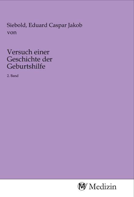 Versuch einer Geschichte der Geburtshilfe: 2. Band Medicine