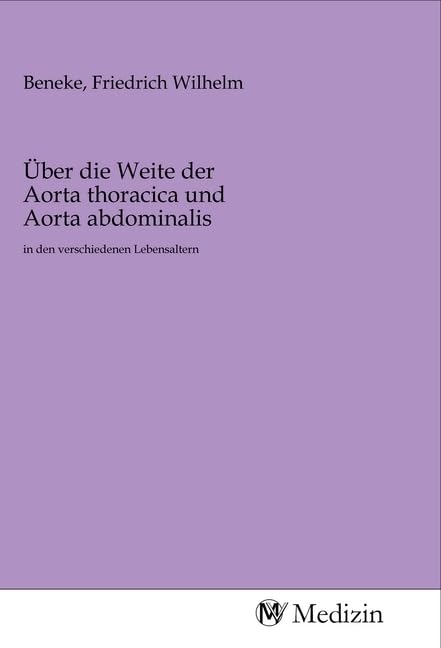 Über die Weite der Aorta thoracica und Aorta abdominalis: in den verschiedenen Lebensaltern Medicine