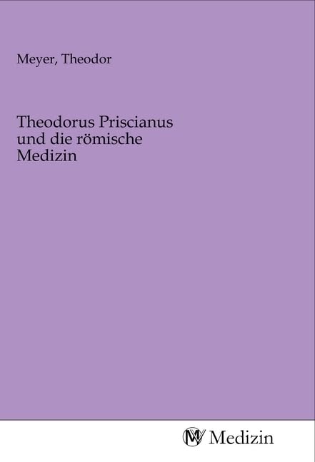 Theodorus Priscianus und die römische Medizin Medicine