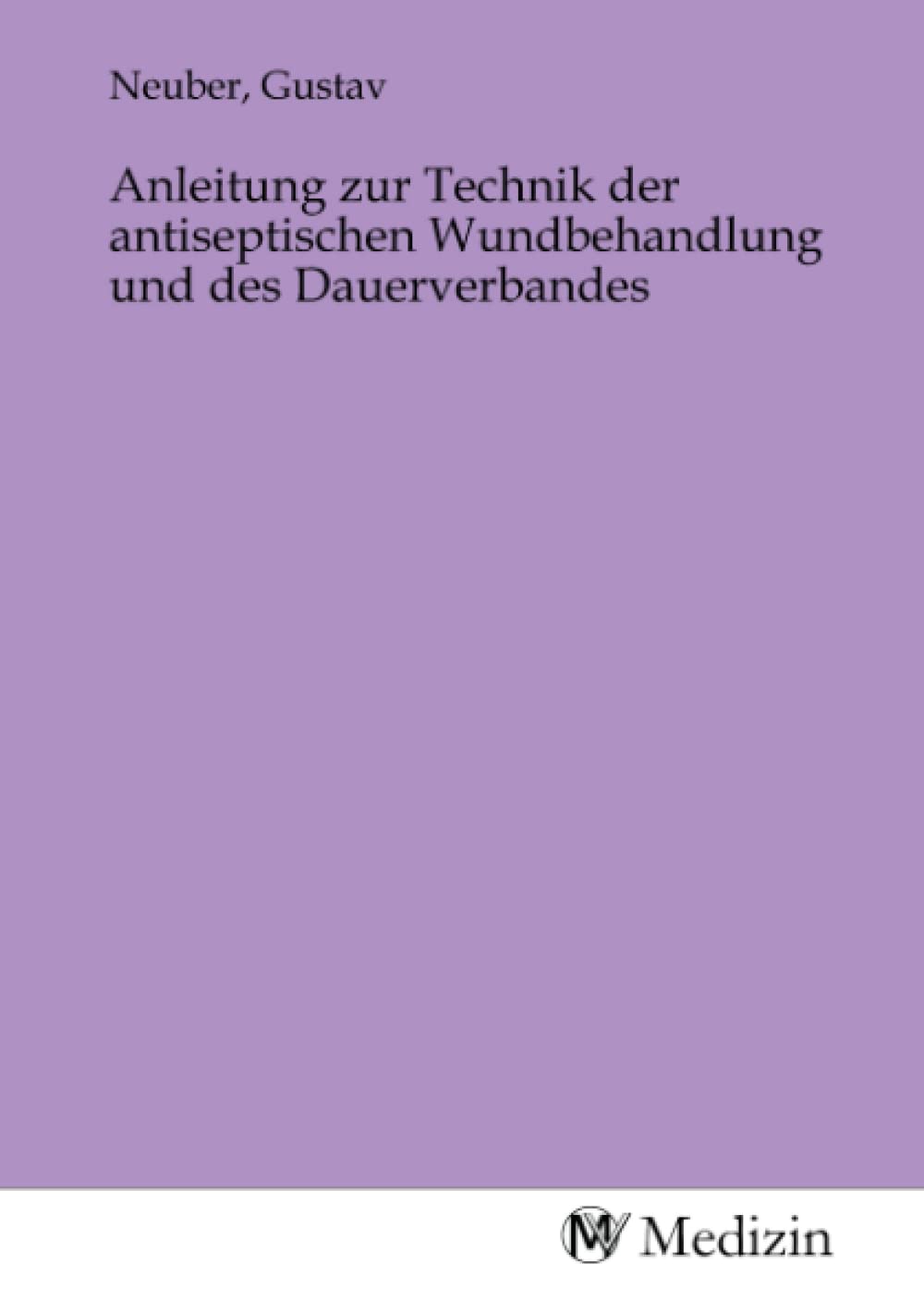 Anleitung zur Technik der antiseptischen Wundbehandlung und des Dauerverbandes Medicine