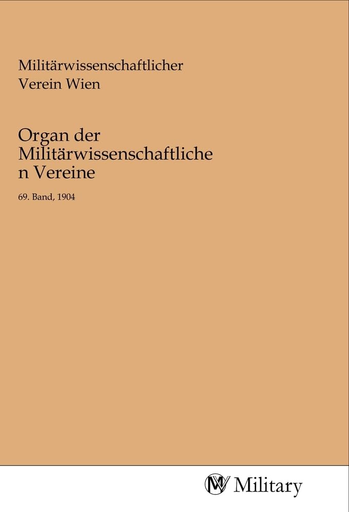 Organ der Militärwissenschaftlichen Vereine: 69. Band, 1904 Politics & History