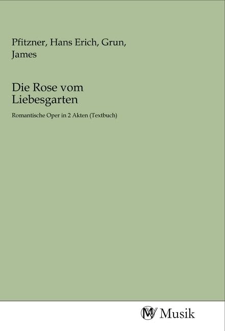 Die Rose vom Liebesgarten: Romantische Oper in 2 Akten (Textbuch) Books