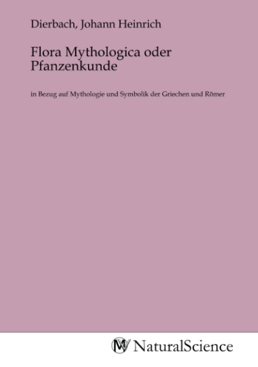 Flora Mythologica oder Pfanzenkunde: in Bezug auf Mythologie und Symbolik der Griechen und Römer Books