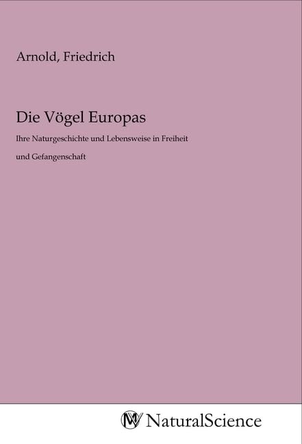 Die Vögel Europas: Ihre Naturgeschichte und Lebensweise in Freiheit und Gefangenschaft Books