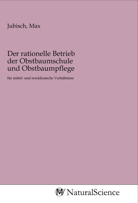 Der rationelle Betrieb der Obstbaumschule und Obstbaumpflege: für mittel- und norddeutsche Verhältnisse Books