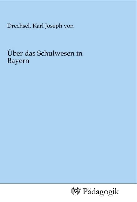 Über das Schulwesen in Bayern Politics & History
