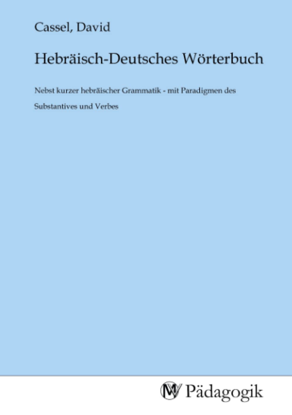 Hebräisch-Deutsches Wörterbuch: Nebst kurzer hebräischer Grammatik - mit Paradigmen des Substantives und Verbes Fiction