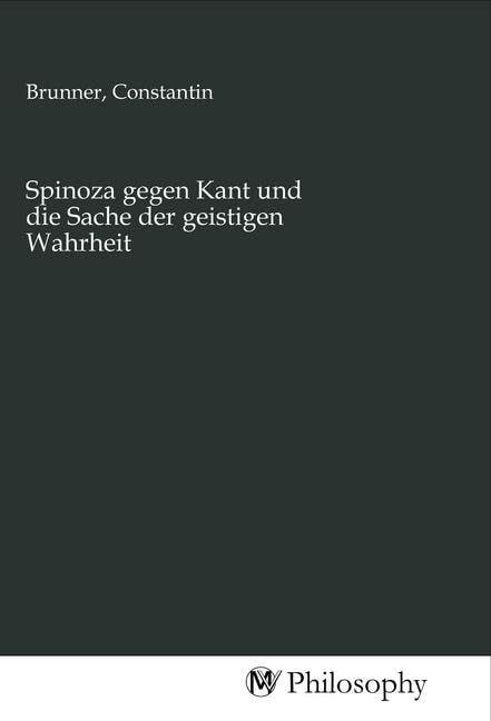 Spinoza gegen Kant und die Sache der geistigen Wahrheit University books
