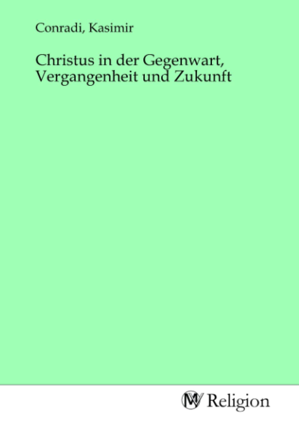 Christus in der Gegenwart, Vergangenheit und Zukunft Religion & Esotericism