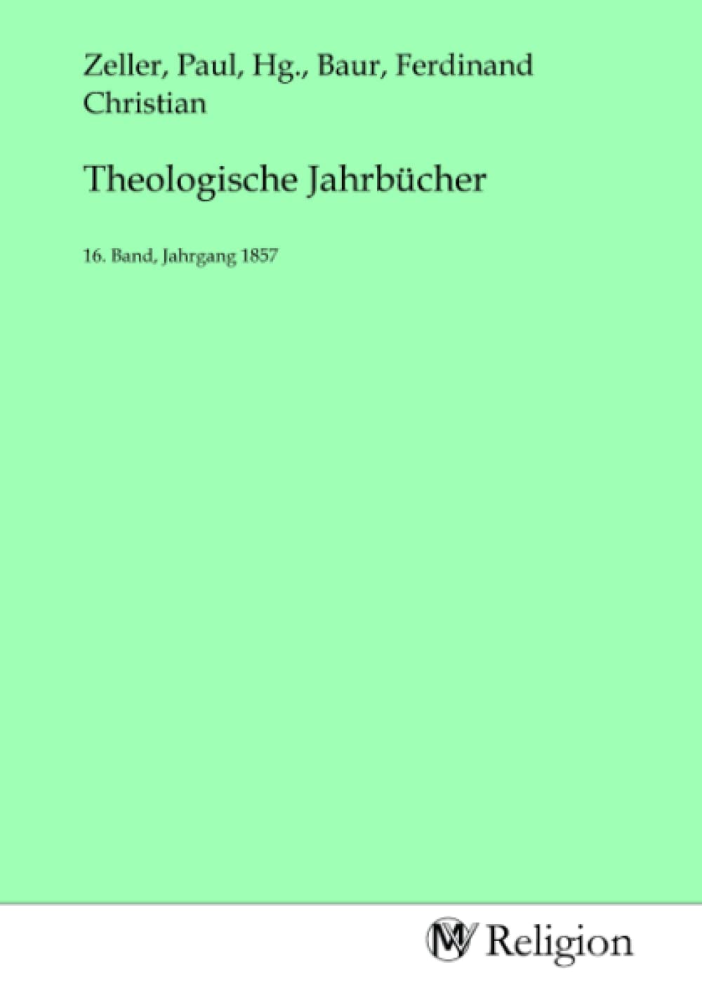 Theologische Jahrbücher: 16. Band, Jahrgang 1857 Religion & Esotericism