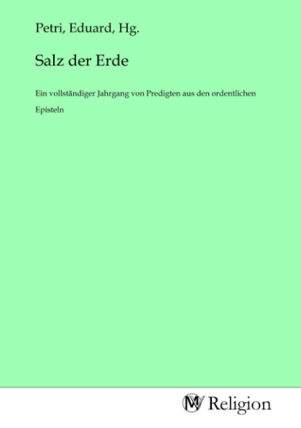 Salz der Erde: Ein vollständiger Jahrgang von Predigten aus den ordentlichen Episteln Religion & Esotericism