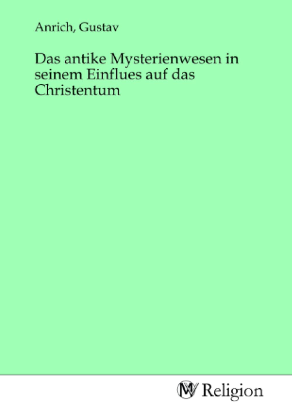 Das antike Mysterienwesen in seinem Einflues auf das Christentum Religion & Esotericism
