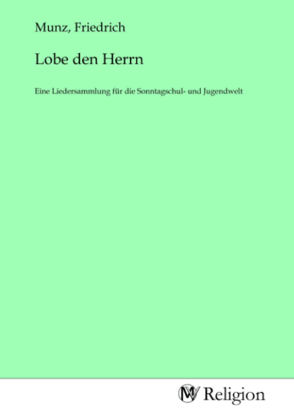 Lobe den Herrn: Eine Liedersammlung für die Sonntagschul- und Jugendwelt Religion & Esotericism