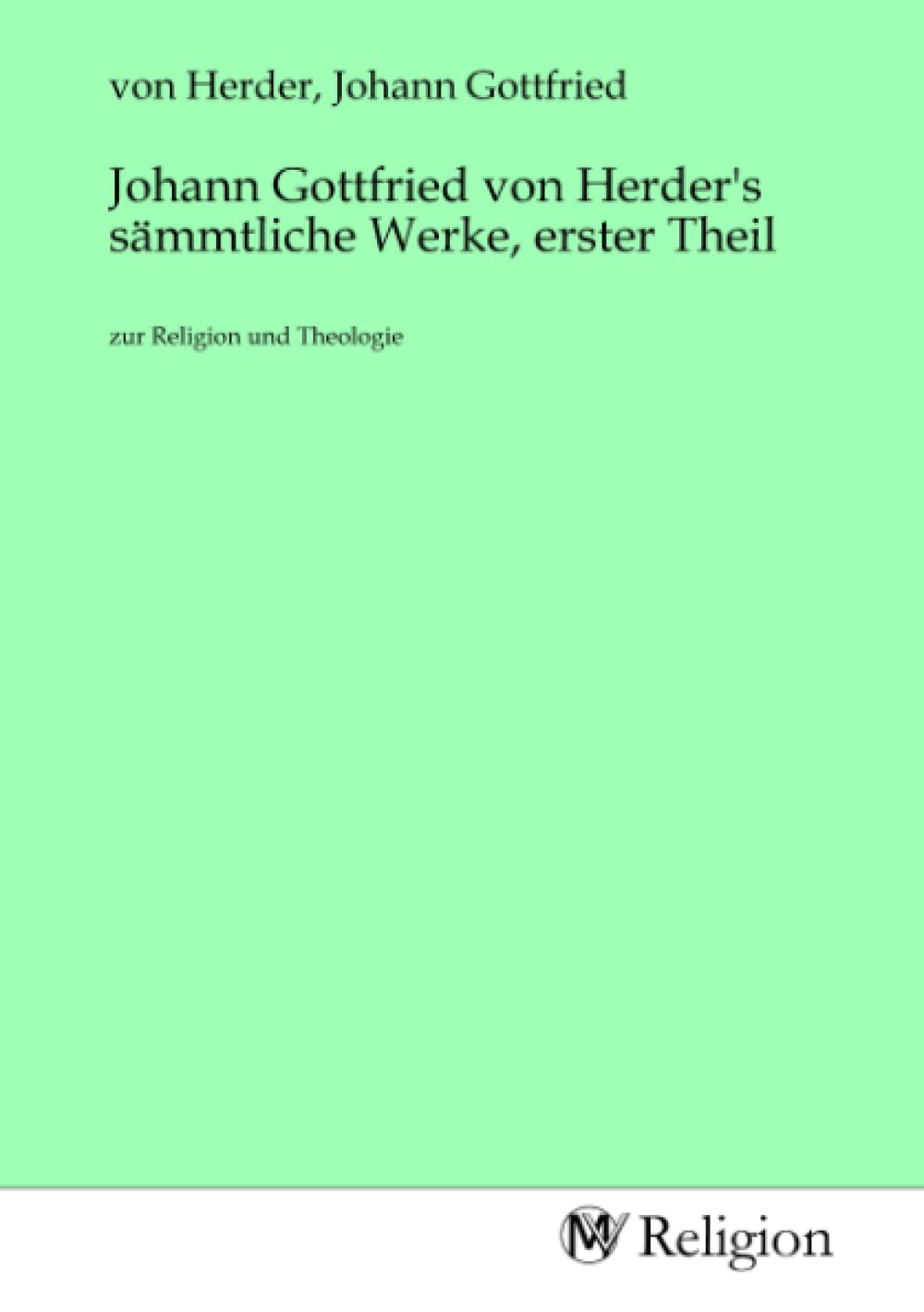 Johann Gottfried von Herder's sämmtliche Werke, erster Theil: zur Religion und Theologie Religion & Esotericism