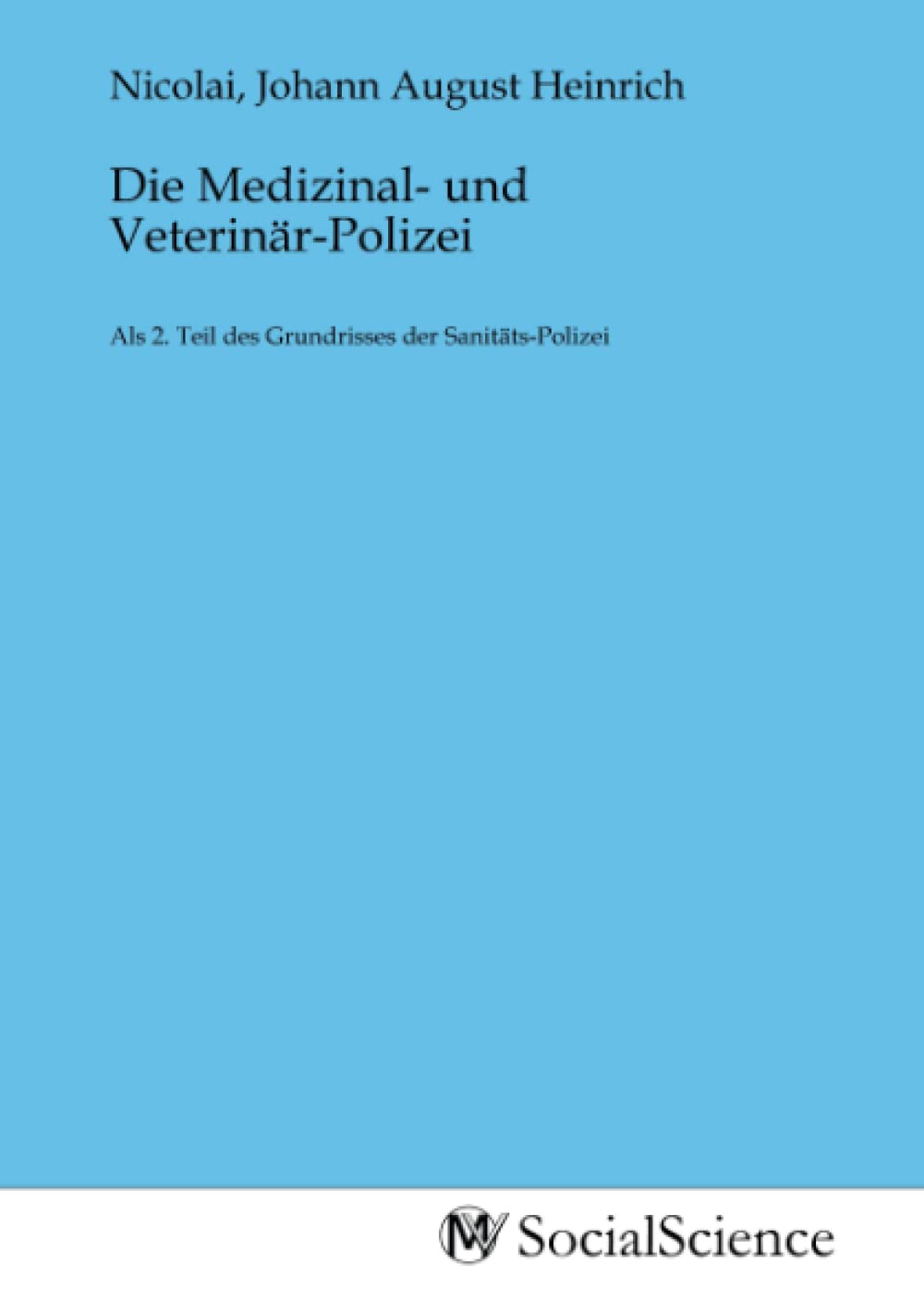 Die Medizinal- und Veterinär-Polizei: Als 2. Teil des Grundrisses der Sanitäts-Polizei Law
