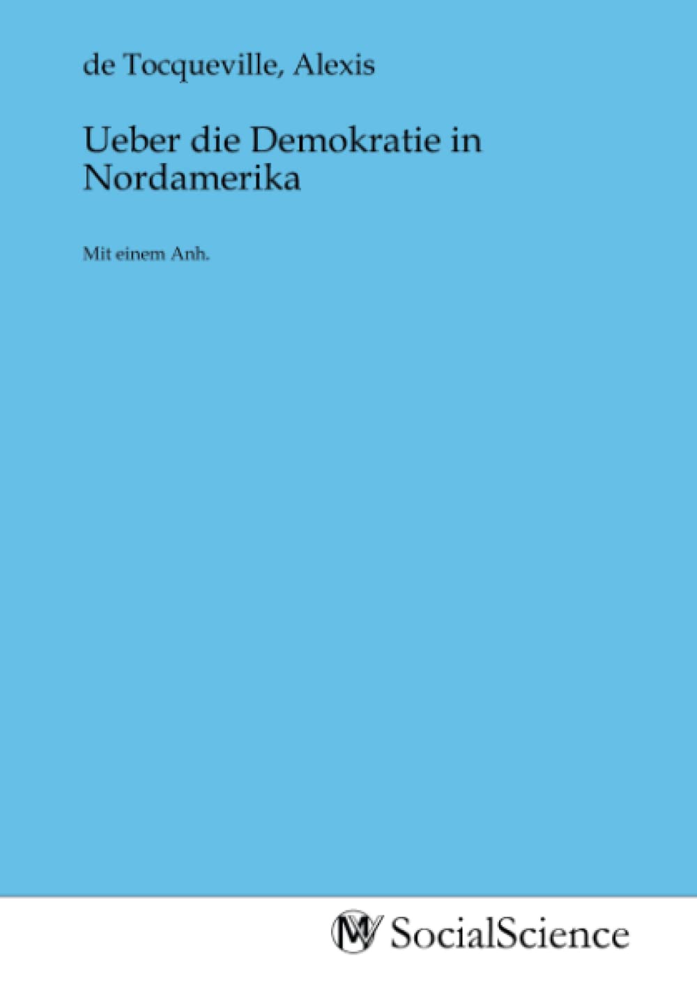 Ueber die Demokratie in Nordamerika: Mit einem Anh. Law