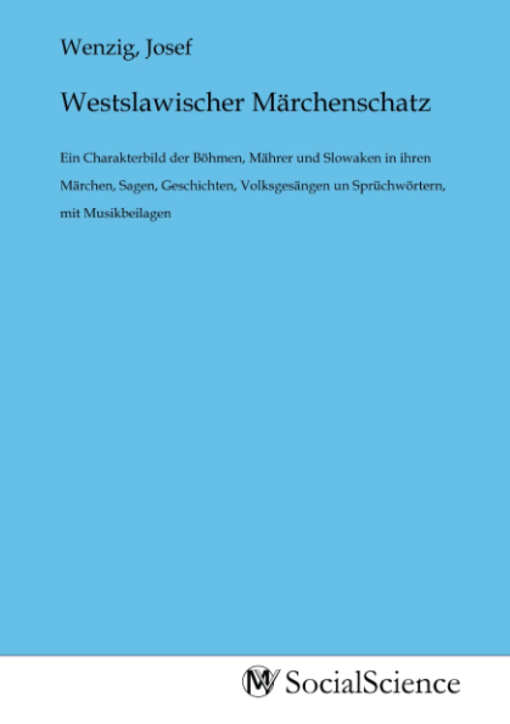 Westslawischer Märchenschatz: Ein Charakterbild der Böhmen, Mährer und Slowaken in ihren Märchen, Sagen, Geschichten, Volksgesängen un Sprüchwörtern, mit Musikbeilagen Books