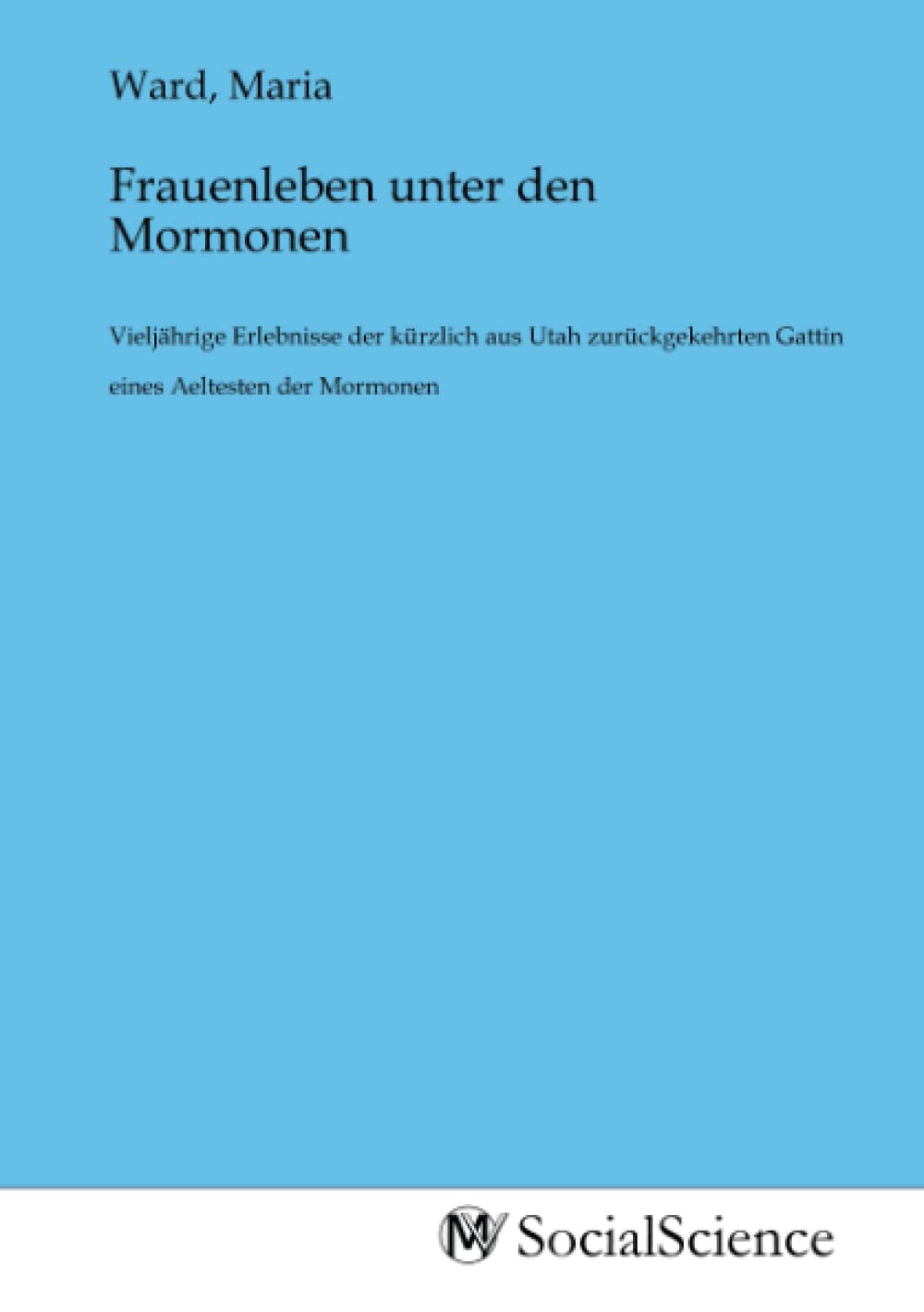 Frauenleben unter den Mormonen: Vieljährige Erlebnisse der kürzlich aus Utah zurückgekehrten Gattin eines Aeltesten der Mormonen Law