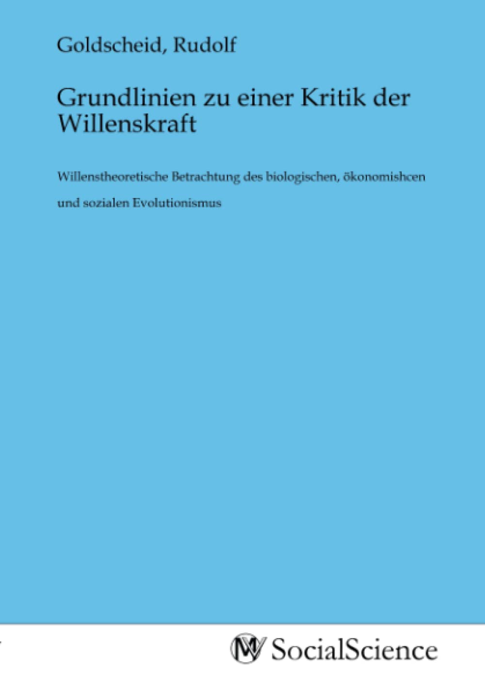 Grundlinien zu einer Kritik der Willenskraft: Willenstheoretische Betrachtung des biologischen, ökonomishcen und sozialen Evolutionismus University books