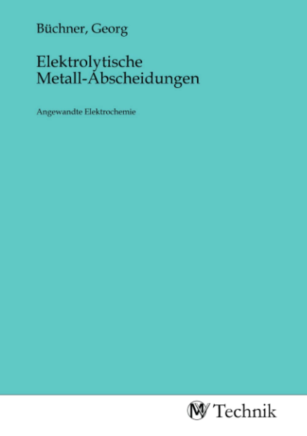 Elektrolytische Metall-Abscheidungen: Angewandte Elektrochemie Business & Technology