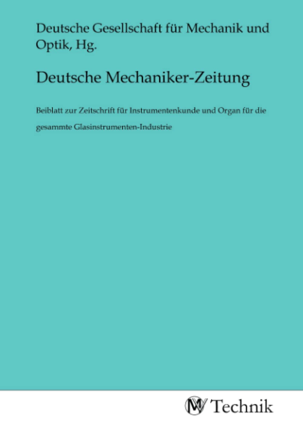 Deutsche Mechaniker-Zeitung: Beiblatt zur Zeitschrift für Instrumentenkunde und Organ für die gesammte Glasinstrumenten-Industrie Business & Technology