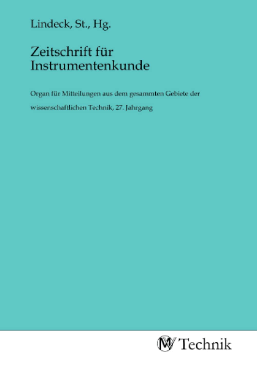Zeitschrift für Instrumentenkunde: Organ für Mitteilungen aus dem gesammten Gebiete der wissenschaftlichen Technik, 27. Jahrgang Business & Technology