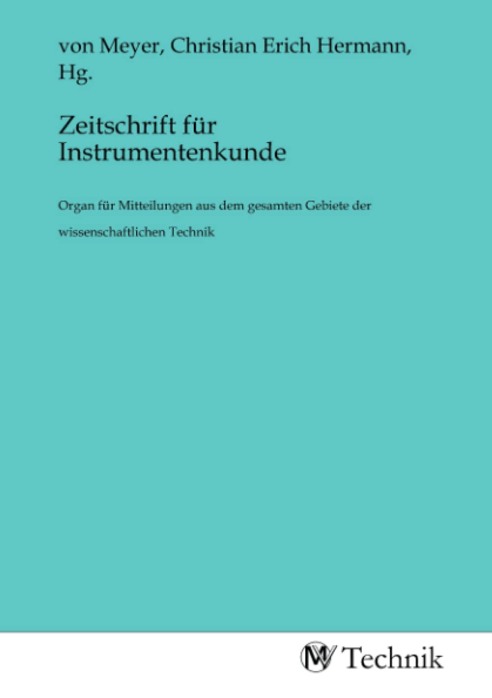 Zeitschrift für Instrumentenkunde: Organ für Mitteilungen aus dem gesamten Gebiete der wissenschaftlichen Technik Business & Technology