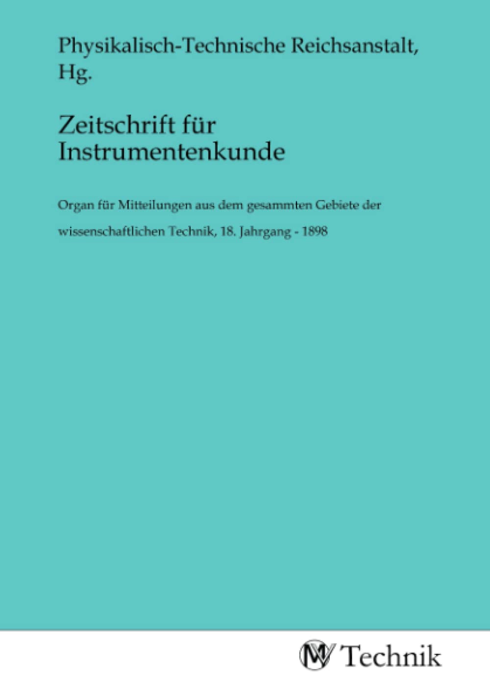 Zeitschrift für Instrumentenkunde: Organ für Mitteilungen aus dem gesammten Gebiete der wissenschaftlichen Technik, 18. Jahrgang - 1898: Organ für ... Technik, 18. Jahrgang - 1898.DE Business & Technology