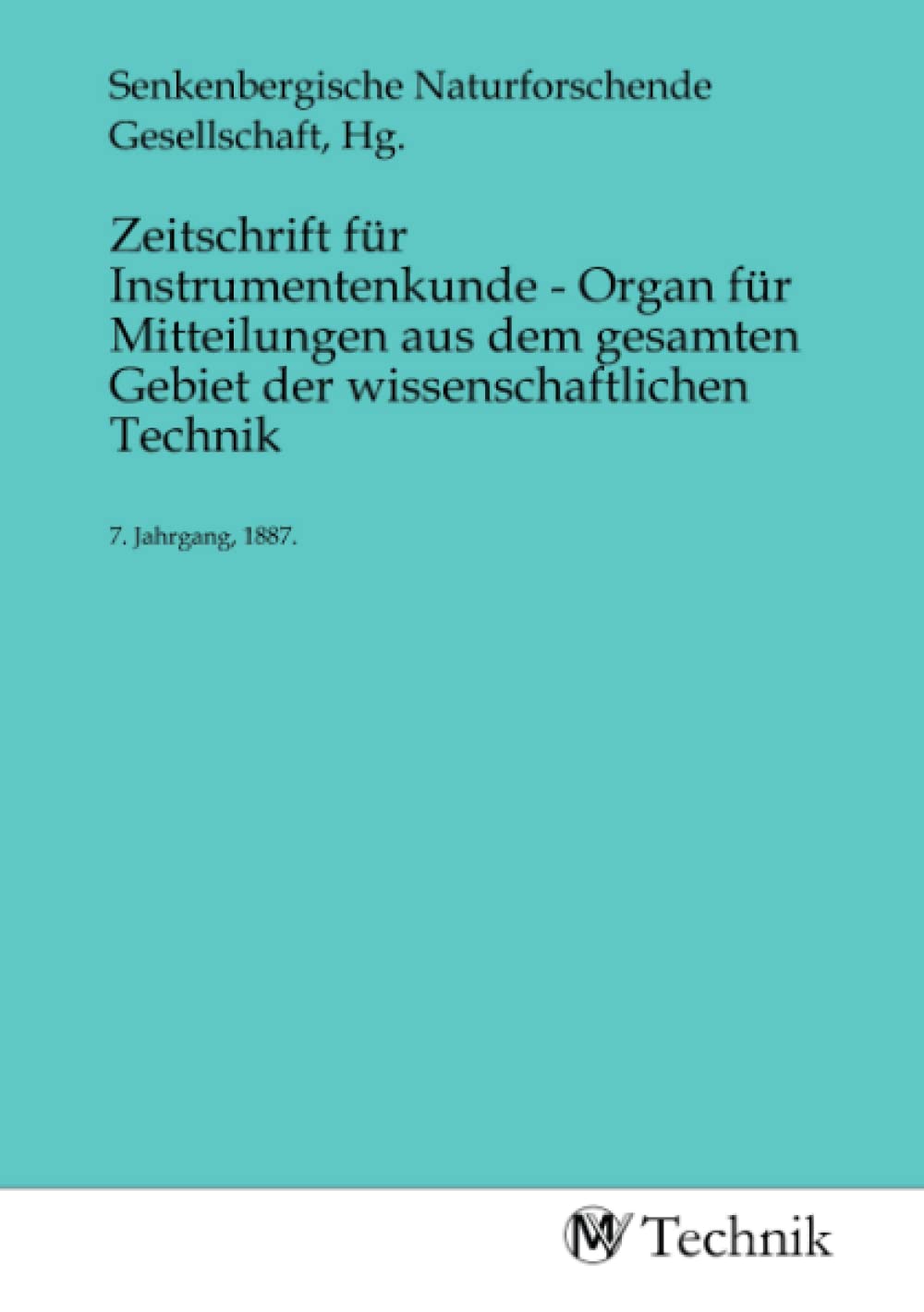 Zeitschrift für Instrumentenkunde - Organ für Mitteilungen aus dem gesamten Gebiet der wissenschaftlichen Technik: 7. Jahrgang, 1887.: 7. Jahrgang, 1887..DE Business & Technology