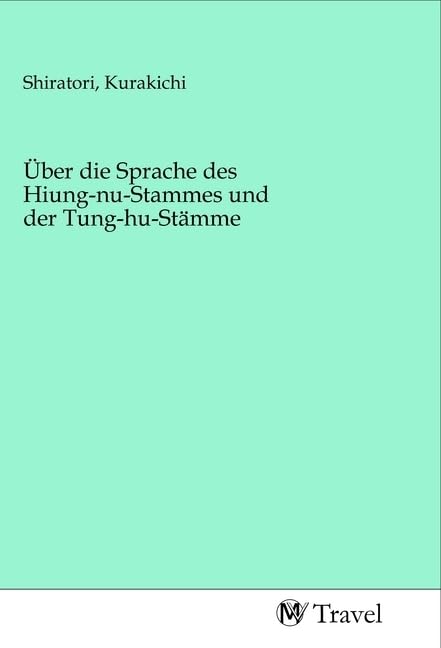 Über die Sprache des Hiung-nu-Stammes und der Tung-hu-Stämme Travel