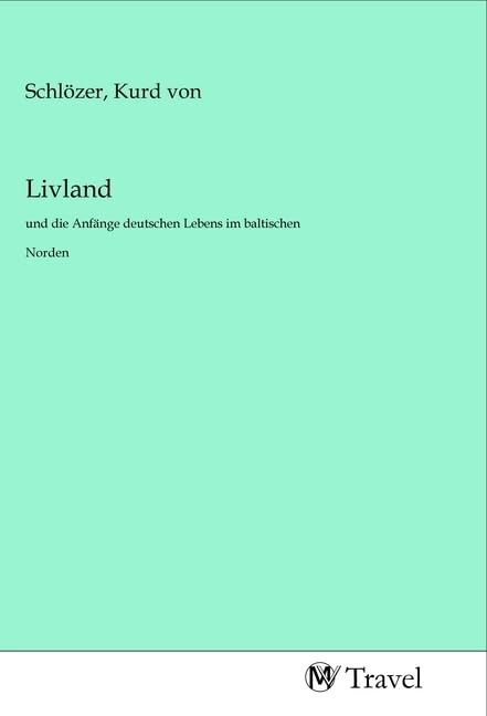 Livland: und die Anfänge deutschen Lebens im baltischen Norden Travel