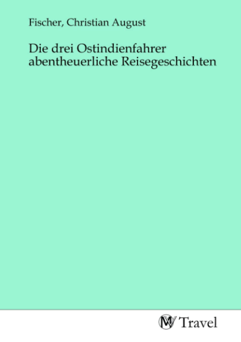 Die drei Ostindienfahrer abentheuerliche Reisegeschichten Travel