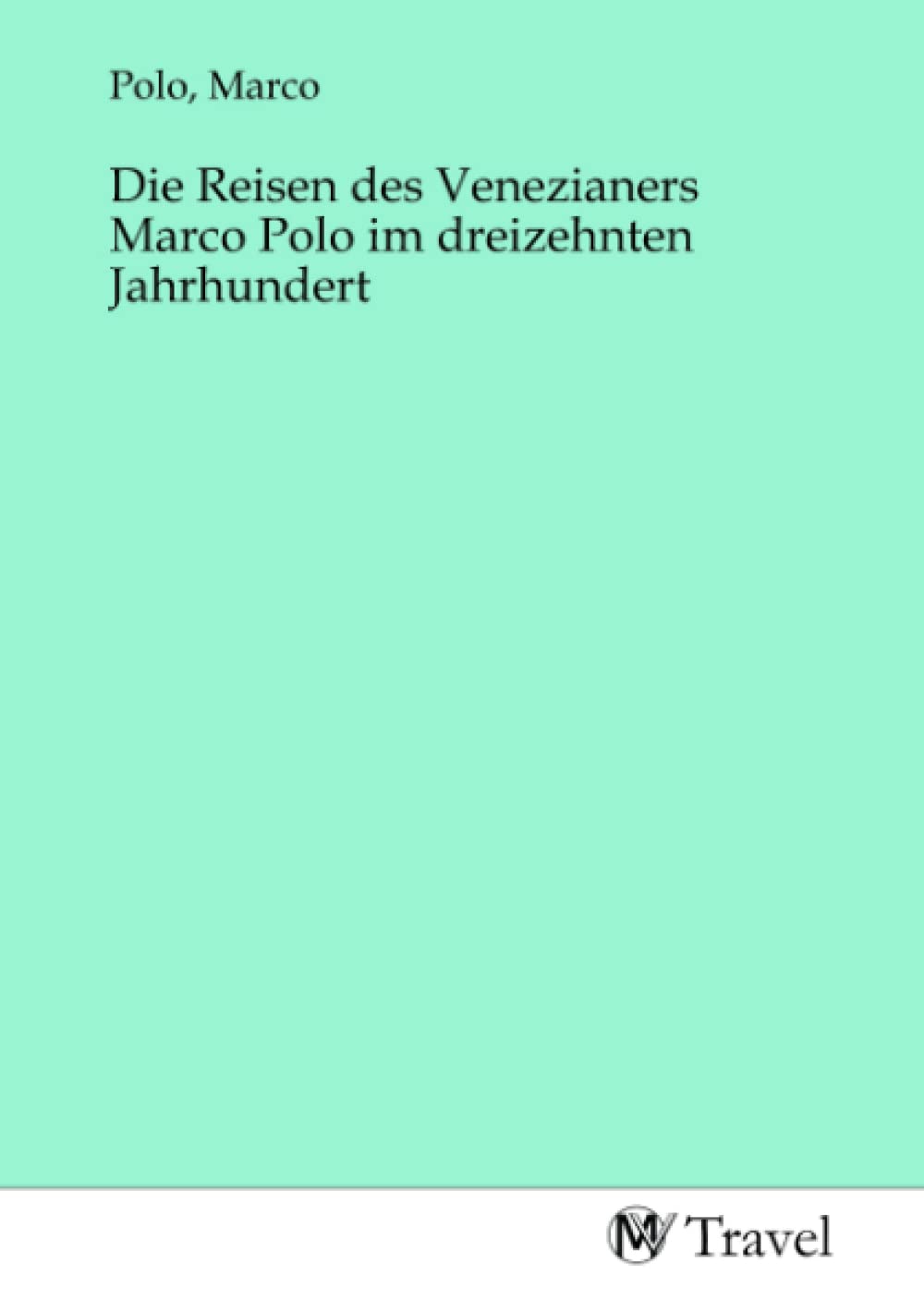 Die Reisen des Venezianers Marco Polo im dreizehnten Jahrhundert Travel