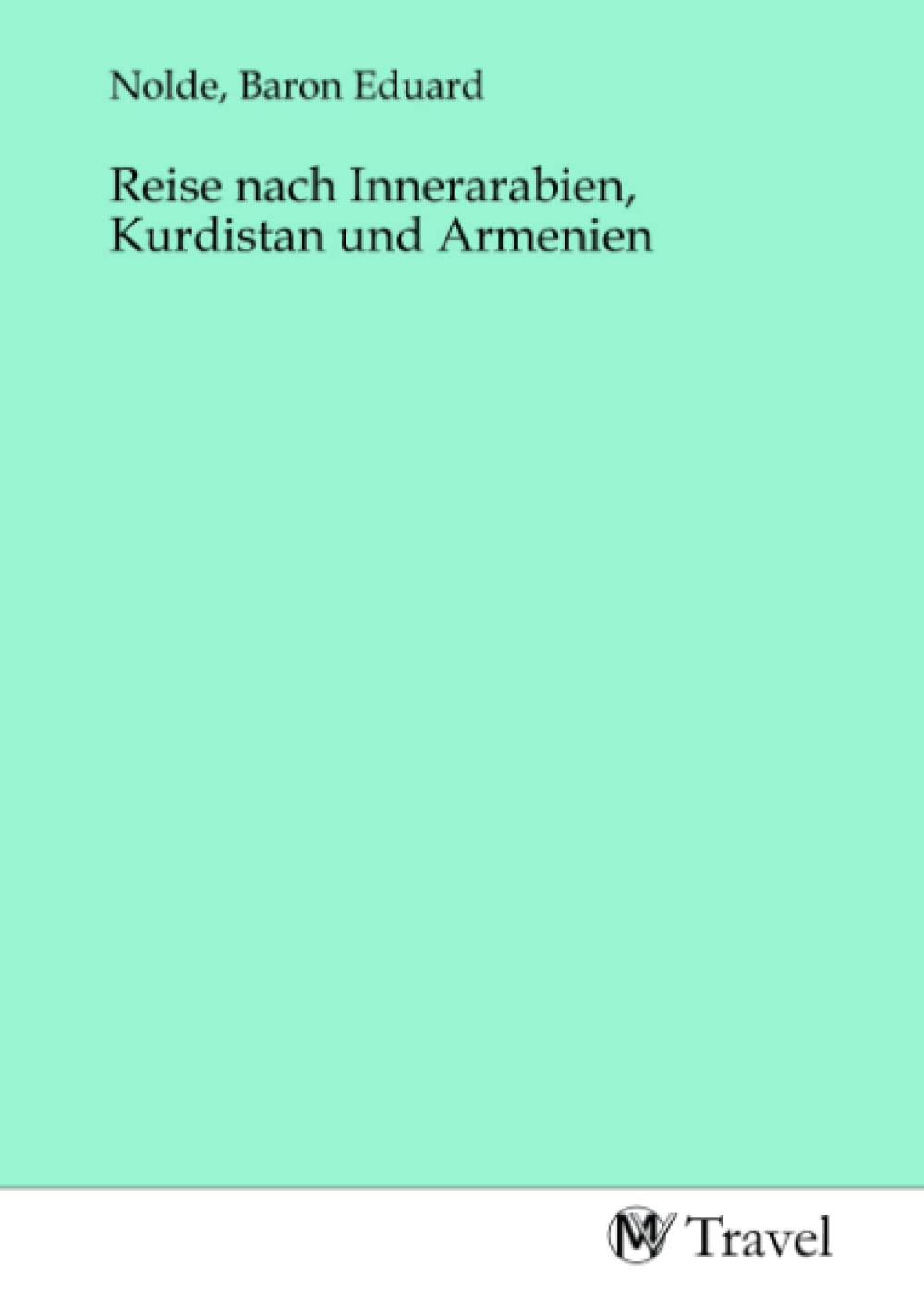 Reise nach Innerarabien, Kurdistan und Armenien: DE Travel