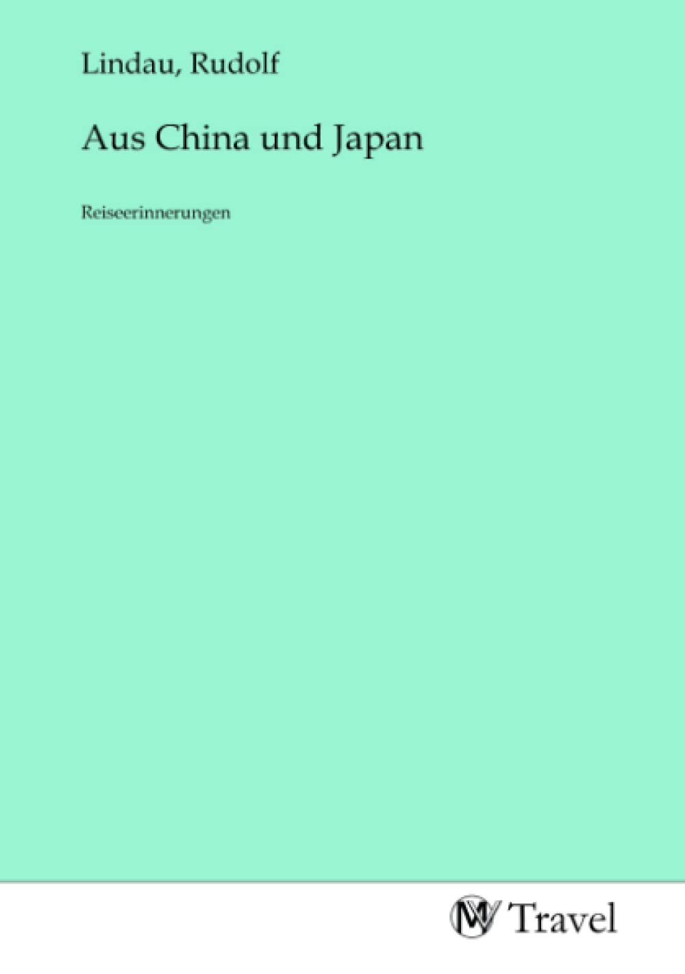 Aus China und Japan: Reiseerinnerungen: Reiseerinnerungen.DE Travel