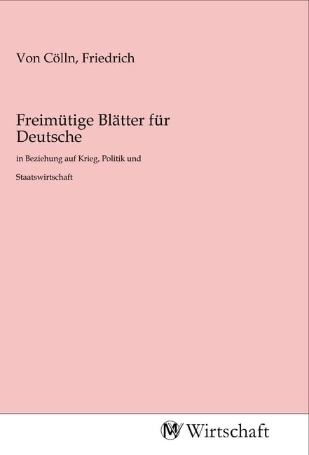 Freimütige Blätter für Deutsche: in Beziehung auf Krieg, Politik und Staatswirtschaft Law