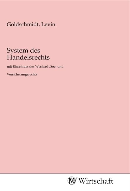 System des Handelsrechts: mit Einschluss des Wechsel-, See- und Versicherungsrechts Law