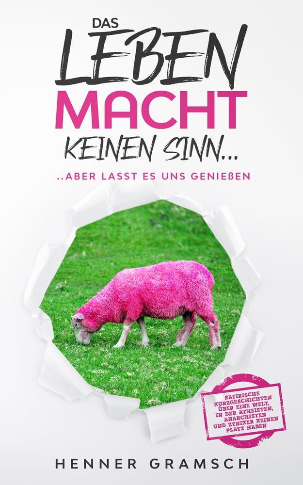 Das Leben macht keinen Sinn…...aber lasst es uns genießen: Satirische Kurzgeschichten über eine Welt, in der Atheisten, Anarchisten und Zyniker keinen ... dieser Welt - Bücher von Henner Gramsch) Humour & Satire