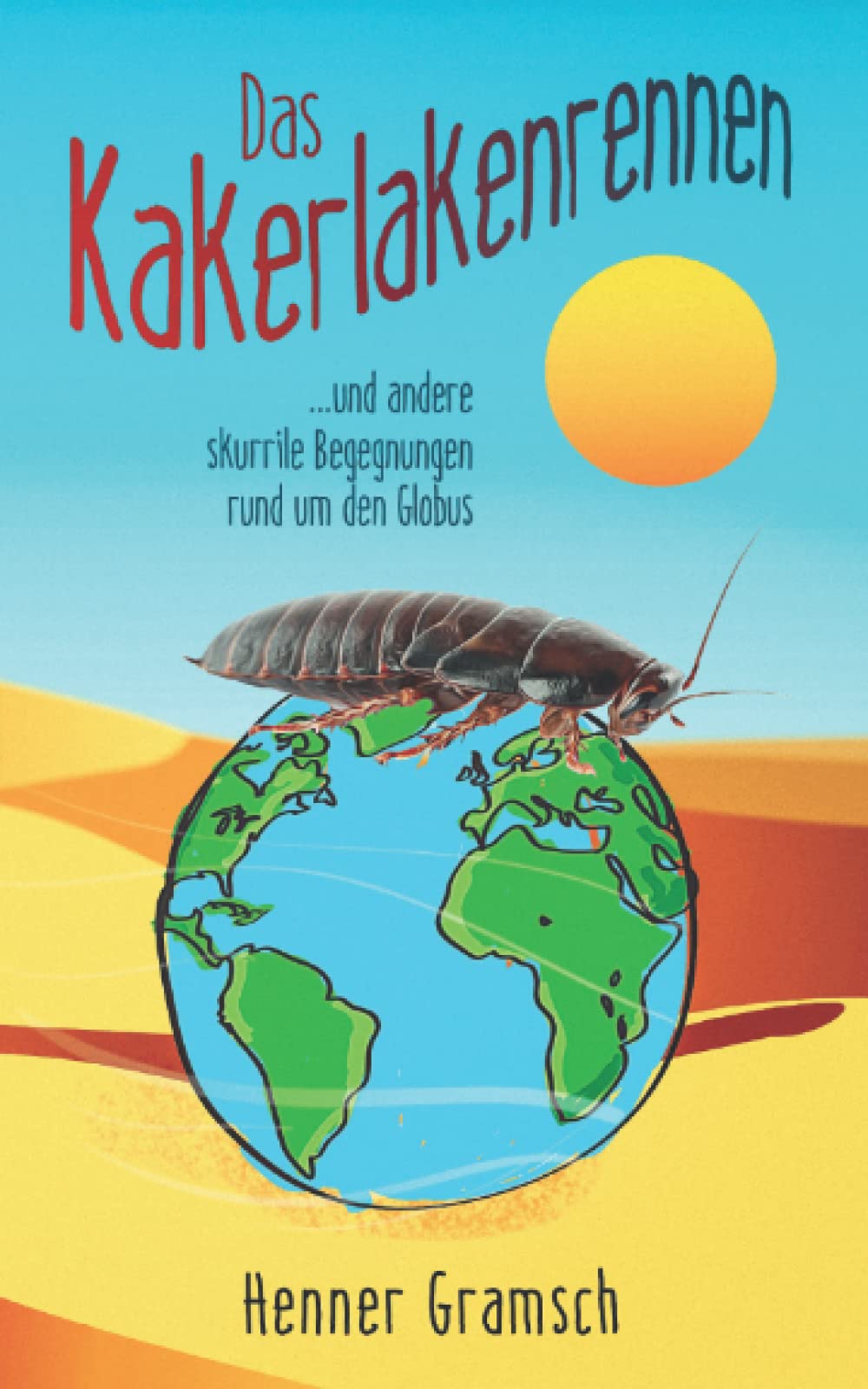 Das Kakerlakenrennen: …und andere skurrile Begegnungen rund um den Globus (Mit schwarzem Humor durch den Wahnsinn dieser Welt - Bücher von Henner Gramsch) Essays & Short Stories