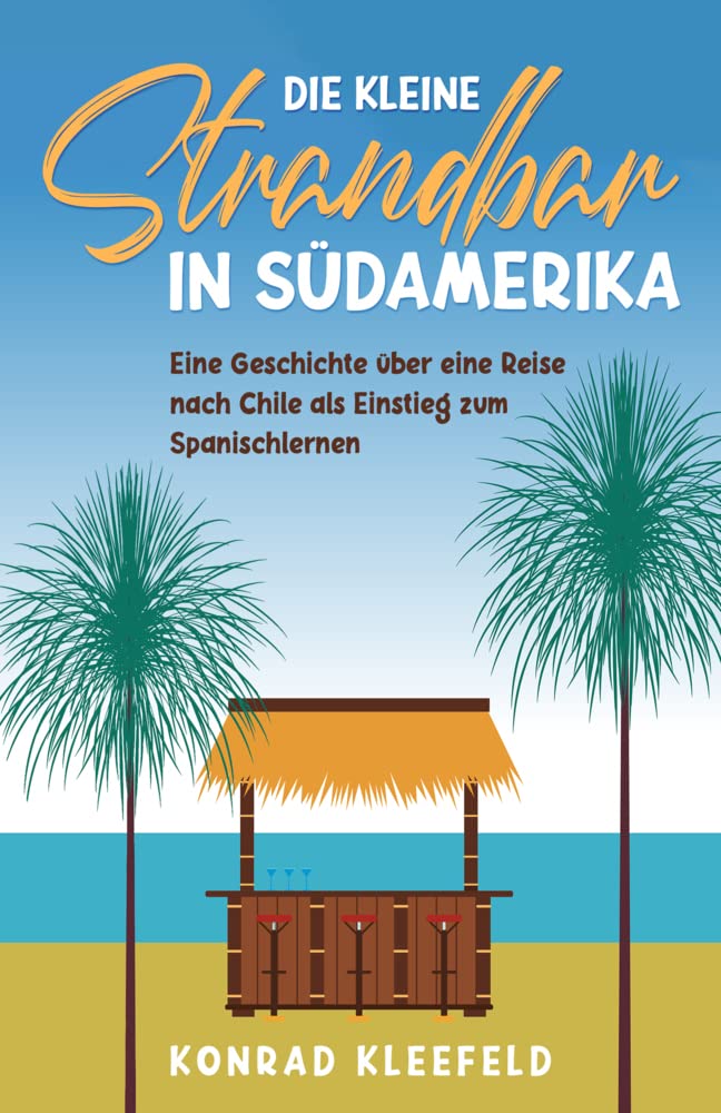 Die kleine Strandbar in Südamerika: eine Reise nach Chile als Einstieg zum Spanischlernen (Auf Deutsch lesen, Spanisch oder Italienisch lernen – Sprachgemischte Bücher für Einsteiger, Band 1) Action & Adventure