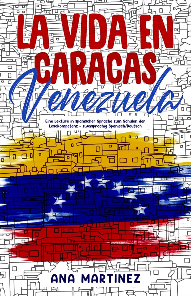 La vida en Caracas, Venezuela: Eine Lektüre in spanischer Sprache zum Schulen der Lesekompetenz – zweisprachig Spanisch/Deutsch International
