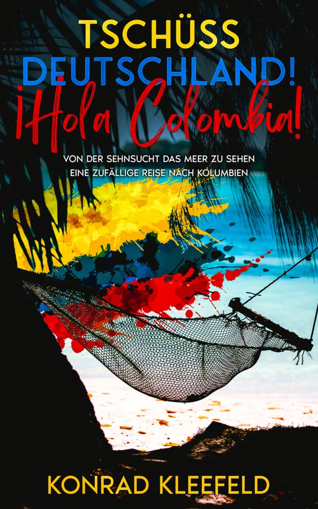 Tschüss Deutschland! ¡Hola Colombia!: von der Sehnsucht das Meer zu sehen – eine zufällige Reise nach Kolumbien Action & Adventure
