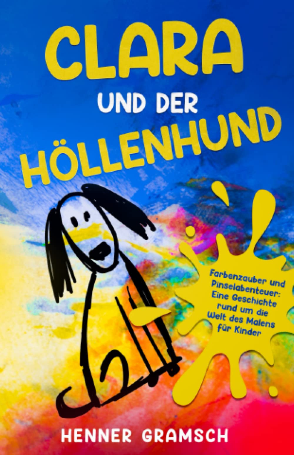 Clara und der Höllenhund: Farbenzauber und Pinselabenteuer: Eine Geschichte rund um die Welt des Malens für Kinder Non-fiction