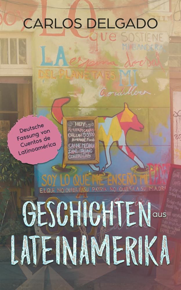Geschichten aus Lateinamerika: Deutsche Fassung von Cuentos de Latinoamérica (Kurzgeschichten und Erzählungen rund um Lateinamerika zum Lernen der spanischen Sprache) Essays & Short Stories