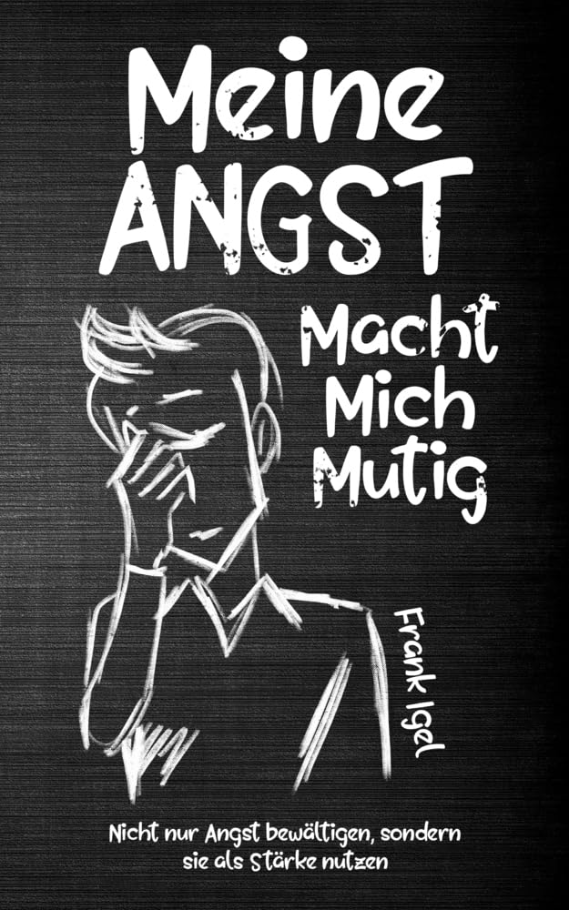 Meine Angst macht mich mutig: Nicht nur Angst bewältigen, sondern sie als Stärke nutzen Health, Nutrition & Fitness