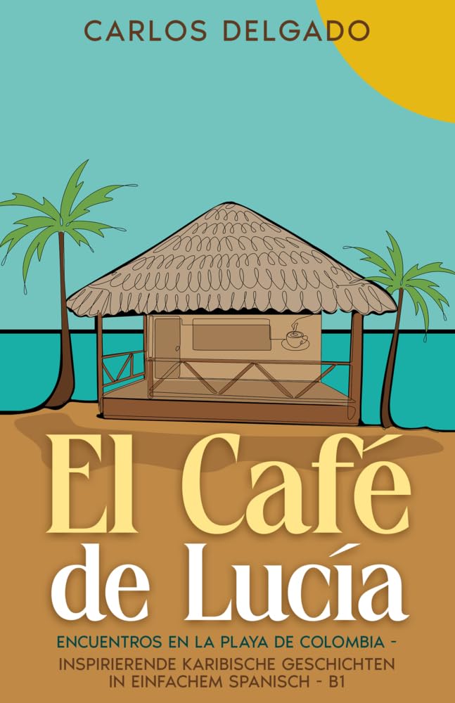 El Café de Lucía: Encuentros en la Playa de Colombia - inspirierende karibische Geschichten in einfachem Spanisch - B1 Contemporary literature