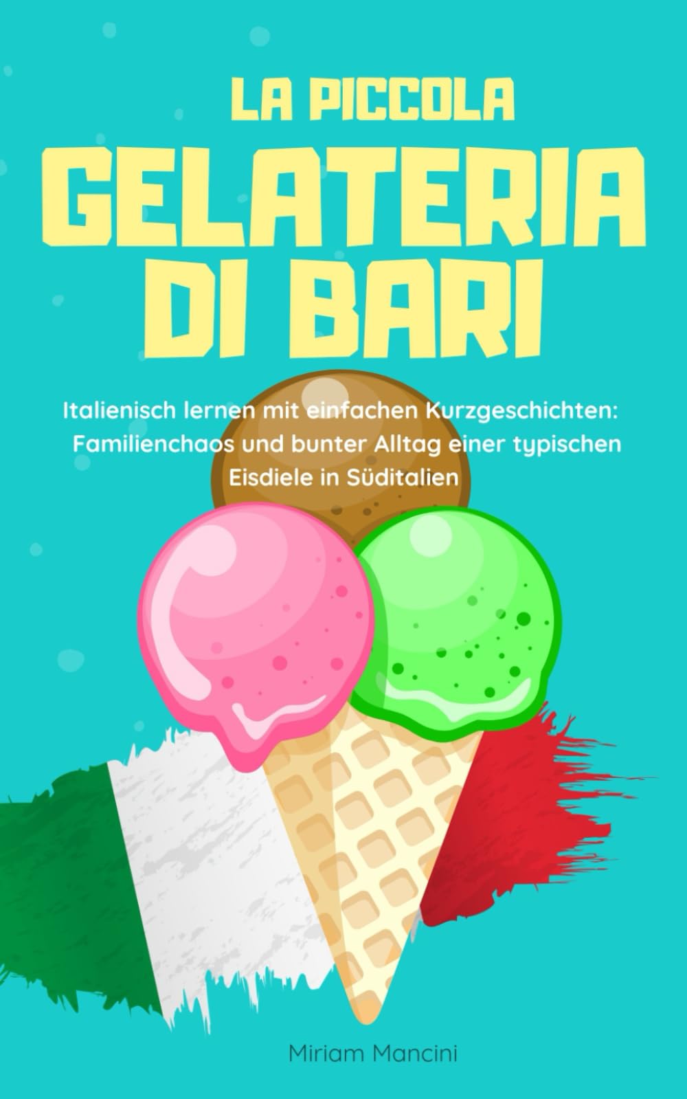 La piccola gelateria di Bari: Italienisch lernen mit einfachen Kurzgeschichten: Familienchaos und bunter Alltag einer typischen Eisdiele in Süditalien Foreign Languages ​​& Dictionaries