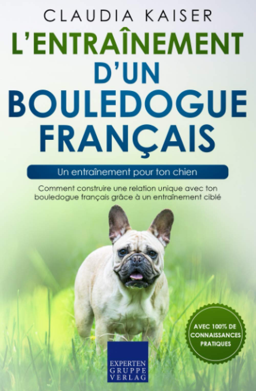 L’entraînement d’un bouledogue français – un entraînement pour ton chien: Comment construire une relation unique avec ton bouledogue français grâce à un entraînement ciblé book