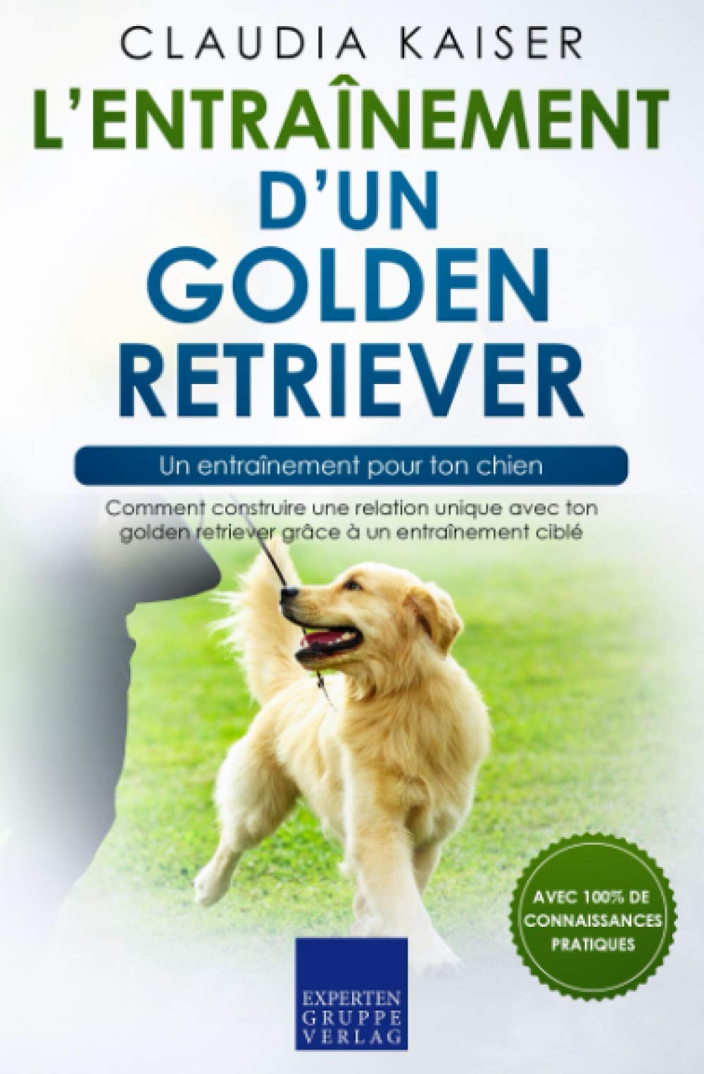 L’entraînement d’un golden retriever – un entraînement pour ton chien: Comment construire une relation unique avec ton golden retriever grâce à un entraînement ciblé Pets